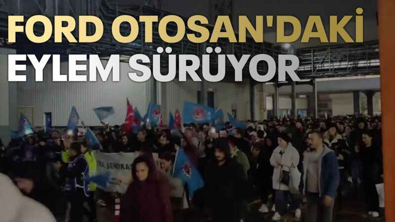 Ford Otosan'daki eylem sürüyor